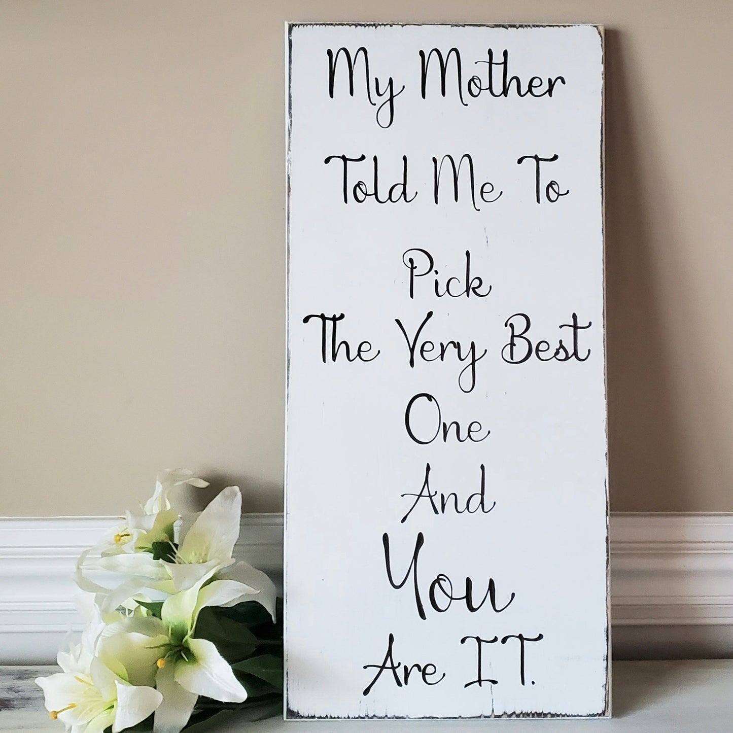My mother told me to pick the very best one and you are it wood sign