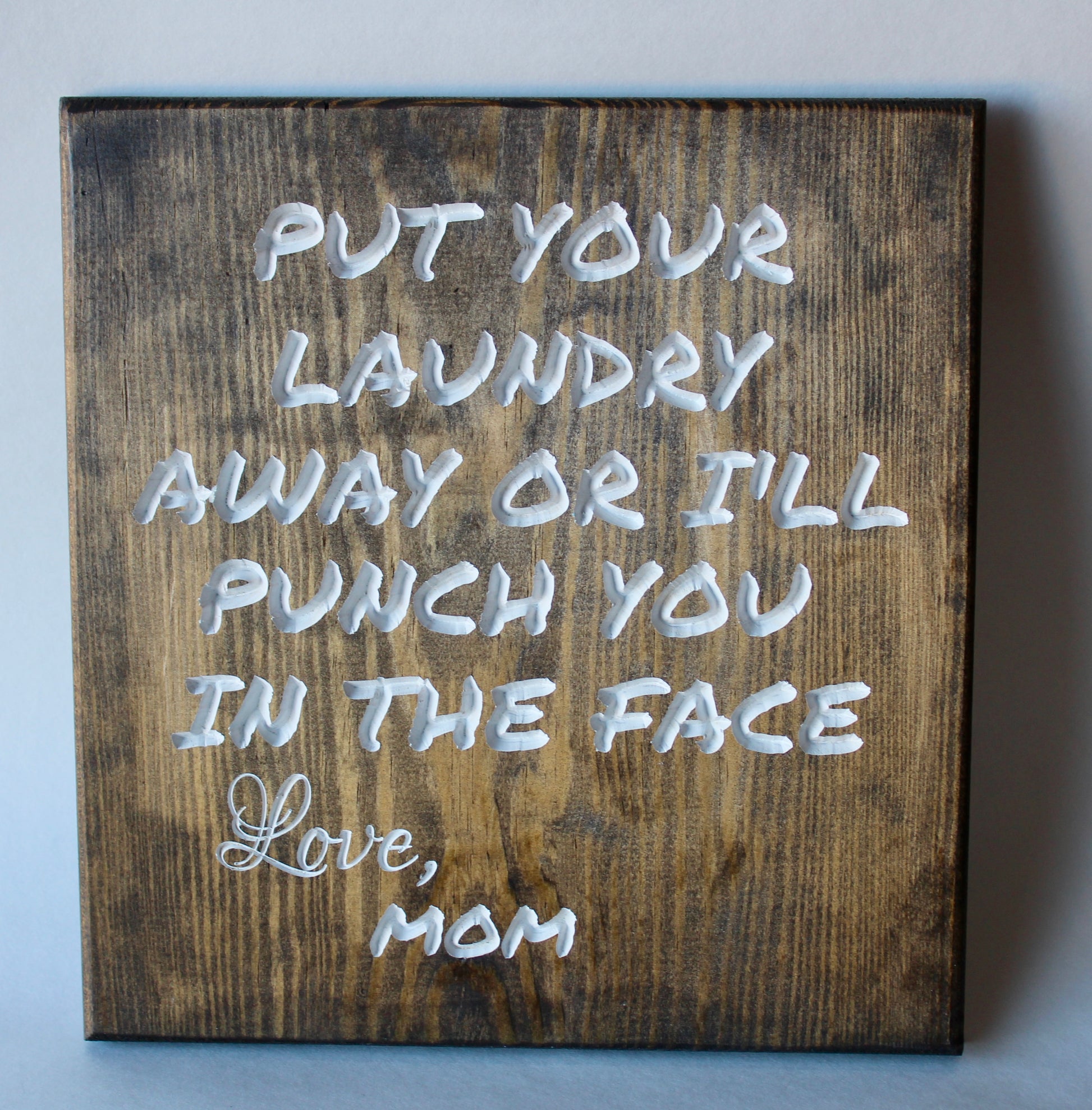 put your laundry away or I'll punch you in the face love mom